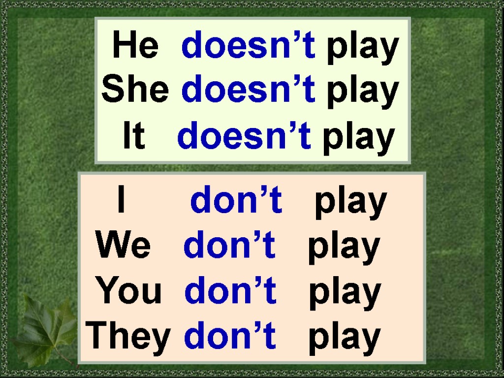 He doesn’t play She doesn’t play It doesn’t play I don’t play We don’t